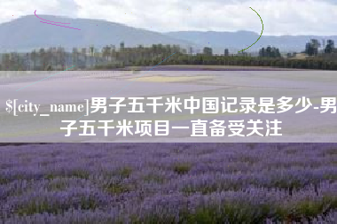 许昌男子五千米中国记录是多少-男子五千米项目一直备受关注