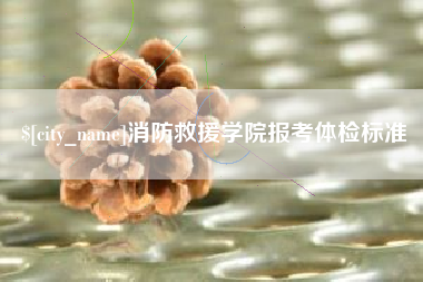 许昌消防救援学院报考体检标准