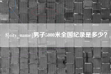 许昌男子5000米全国纪录是多少？
