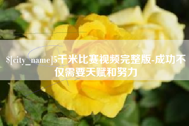 许昌5千米比赛视频完整版-成功不仅需要天赋和努力