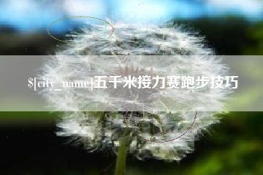 许昌五千米接力赛跑步技巧