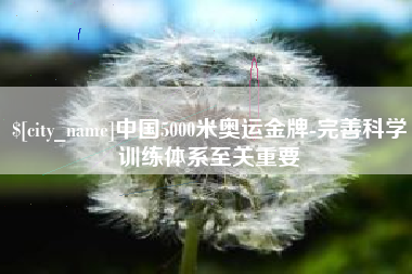 许昌中国5000米奥运金牌-完善科学训练体系至关重要