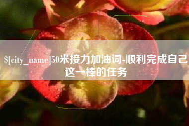 许昌50米接力加油词-顺利完成自己这一棒的任务