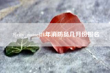 许昌21年消防员几月份报名