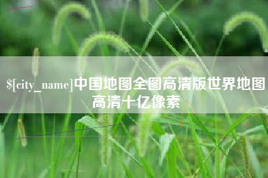 许昌中国地图全图高清版世界地图高清十亿像素