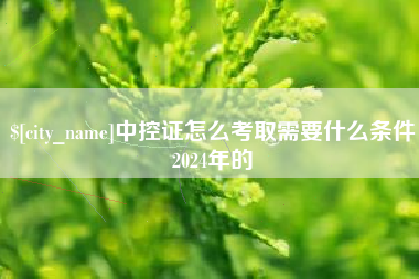 许昌中控证怎么考取需要什么条件2024年的