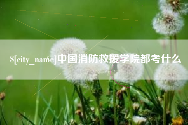 许昌中国消防救援学院都考什么