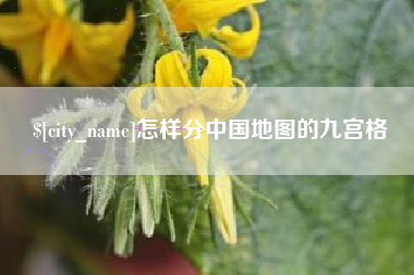 许昌怎样分中国地图的九宫格