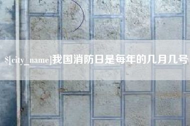 许昌我国消防日是每年的几月几号