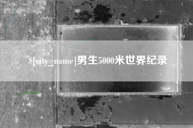 许昌男生5000米世界纪录